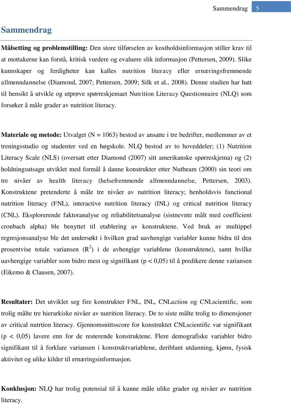 Denne studien har hatt til hensikt å utvikle og utprøve spørreskjemaet Nutrition Literacy Questionnaire (NLQ) som forsøker å måle grader av nutrition literacy.