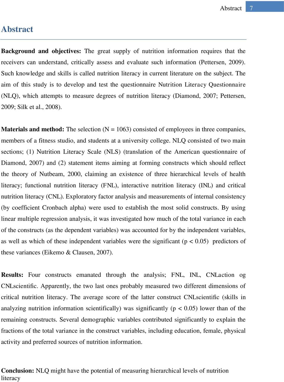 The aim of this study is to develop and test the questionnaire Nutrition Literacy Questionnaire (NLQ), which attempts to measure degrees of nutrition literacy (Diamond, 2007; Pettersen, 2009; Silk et