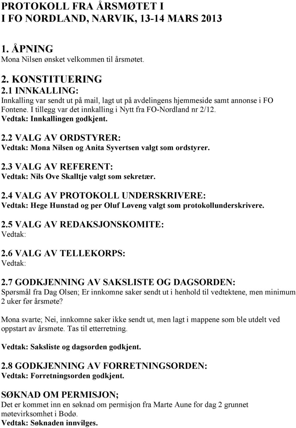 2.2 VALG AV ORDSTYRER: Vedtak: Mona Nilsen og Anita Syvertsen valgt som ordstyrer. 2.3 VALG AV REFERENT: Vedtak: Nils Ove Skalltje valgt som sekretær. 2.4 VALG AV PROTOKOLL UNDERSKRIVERE: Vedtak: Hege Hunstad og per Oluf Løveng valgt som protokollunderskrivere.