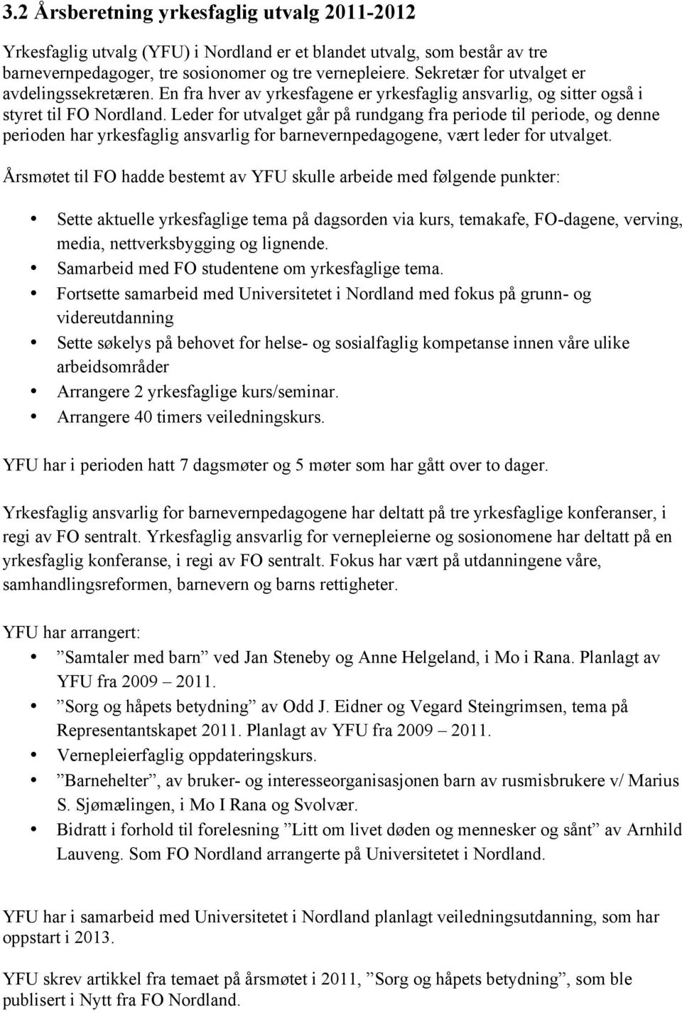 Leder for utvalget går på rundgang fra periode til periode, og denne perioden har yrkesfaglig ansvarlig for barnevernpedagogene, vært leder for utvalget.