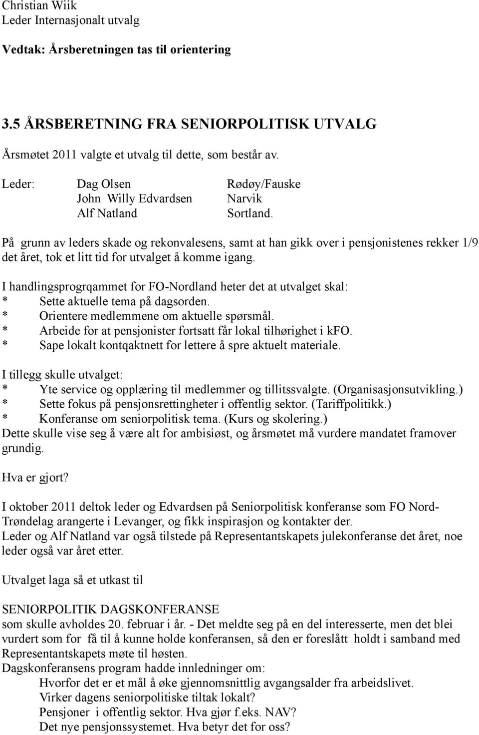 På grunn av leders skade og rekonvalesens, samt at han gikk over i pensjonistenes rekker 1/9 det året, tok et litt tid for utvalget å komme igang.