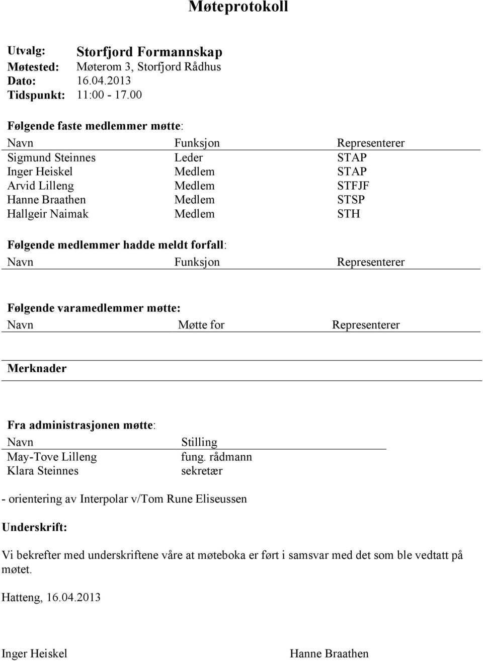 Medlem STH Følgende medlemmer hadde meldt forfall: Navn Funksjon Representerer Følgende varamedlemmer møtte: Navn Møtte for Representerer Merknader Fra administrasjonen møtte: Navn May-Tove