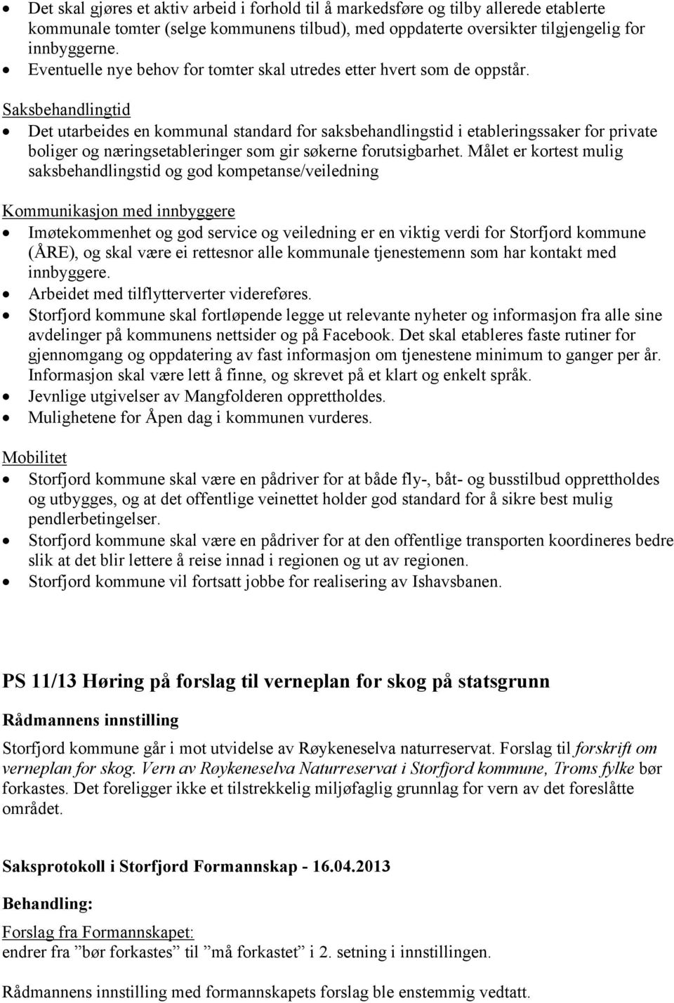 Saksbehandlingtid Det utarbeides en kommunal standard for saksbehandlingstid i etableringssaker for private boliger og næringsetableringer som gir søkerne forutsigbarhet.