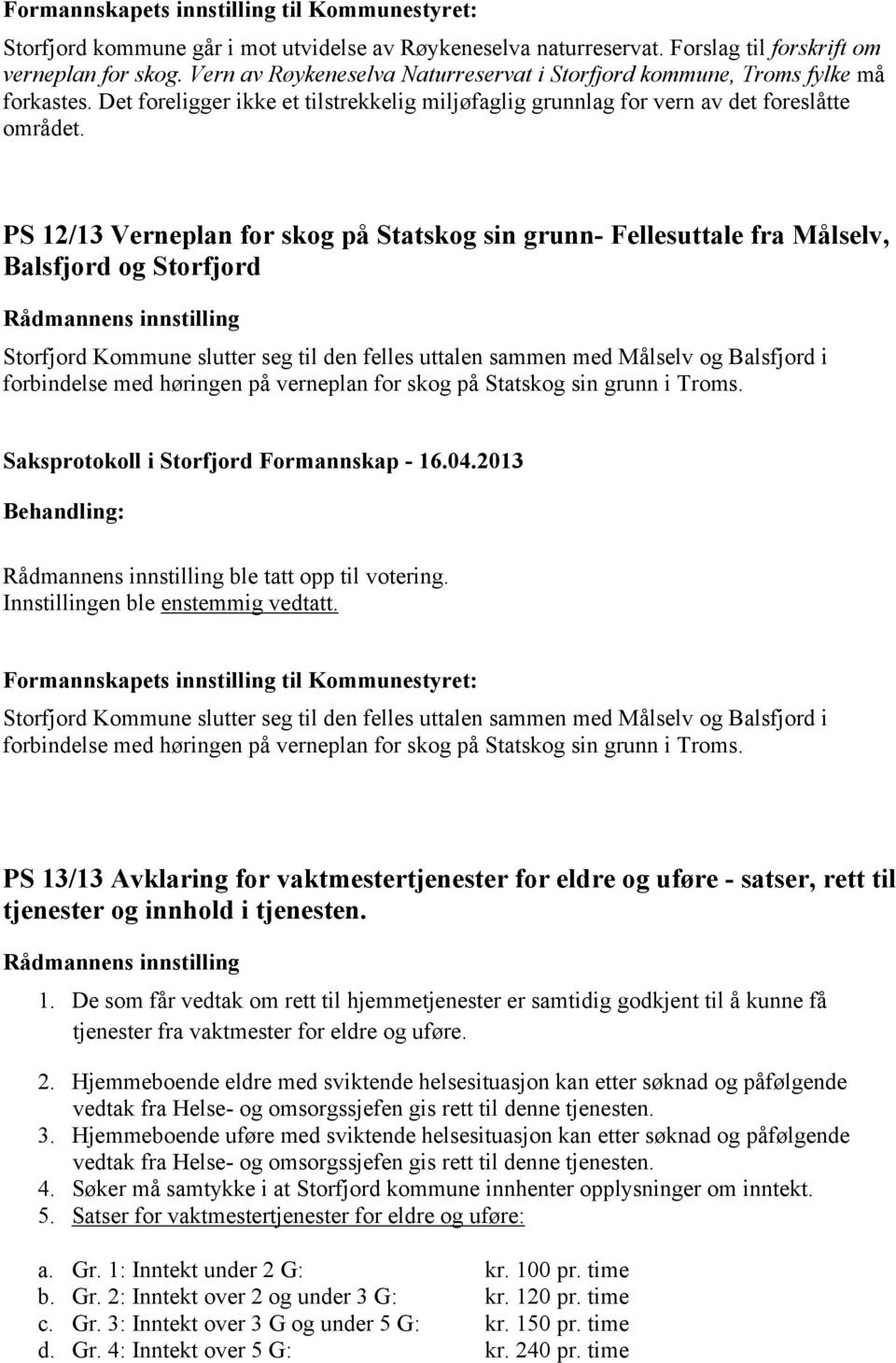 PS 12/13 Verneplan for skog på Statskog sin grunn- Fellesuttale fra Målselv, Balsfjord og Storfjord Storfjord Kommune slutter seg til den felles uttalen sammen med Målselv og Balsfjord i forbindelse