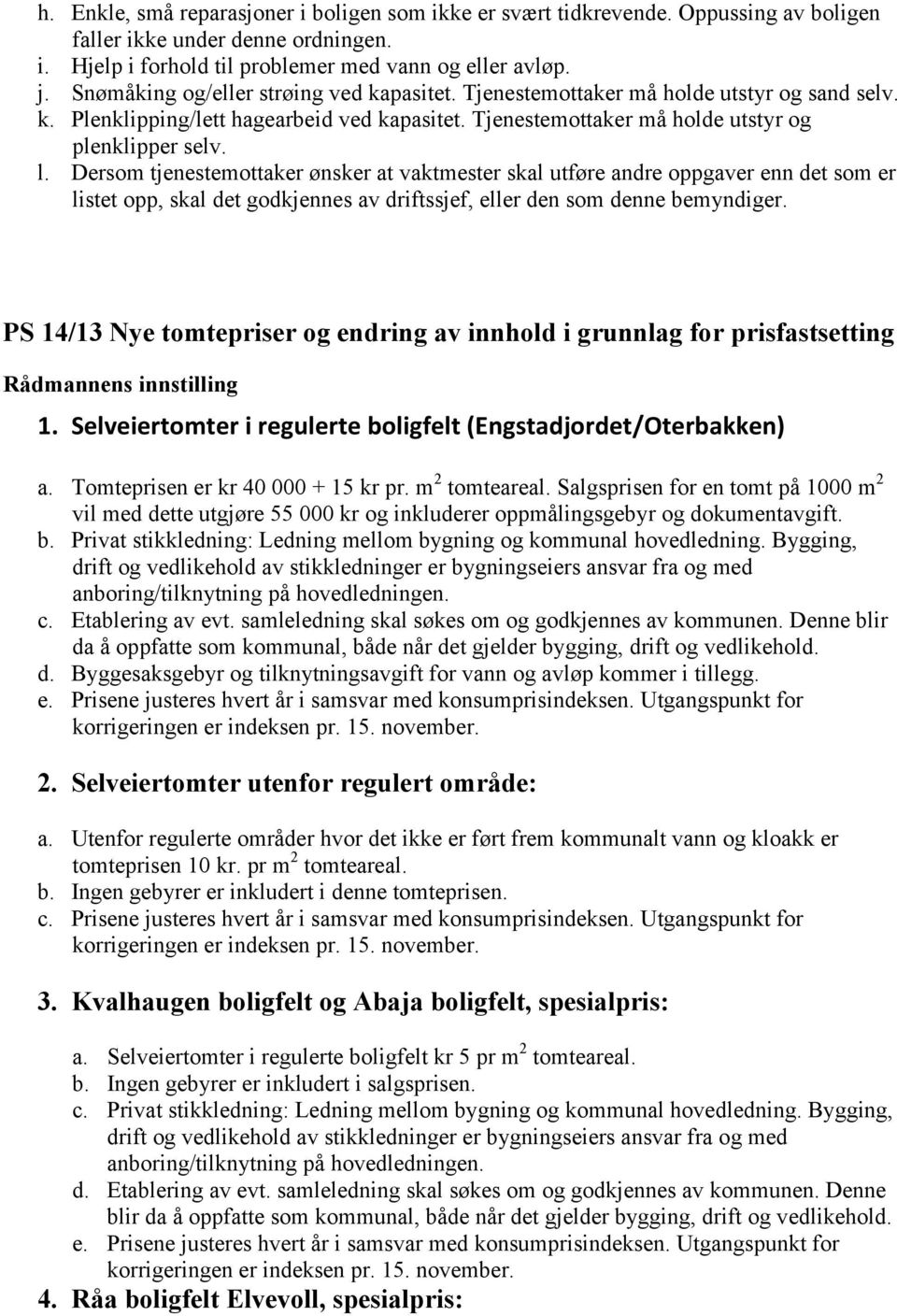 Dersom tjenestemottaker ønsker at vaktmester skal utføre andre oppgaver enn det som er listet opp, skal det godkjennes av driftssjef, eller den som denne bemyndiger.