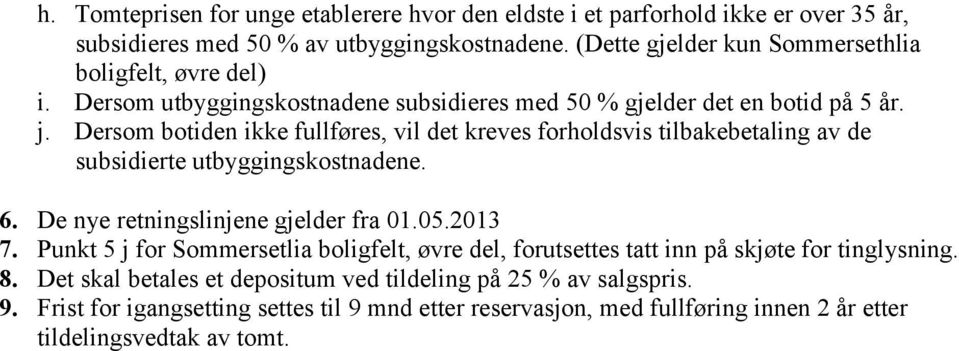 Dersom botiden ikke fullføres, vil det kreves forholdsvis tilbakebetaling av de subsidierte utbyggingskostnadene. 6. De nye retningslinjene gjelder fra 01.05.2013 7.