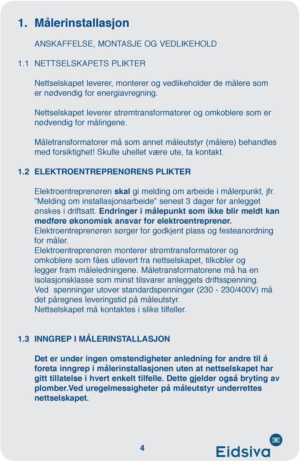 Skulle uhellet være ute, ta kontakt. 1.2 ELEKTROENTREPRENØRENS PLIKTER Elektroentreprenøren skal gi melding om arbeide i målerpunkt, jfr.