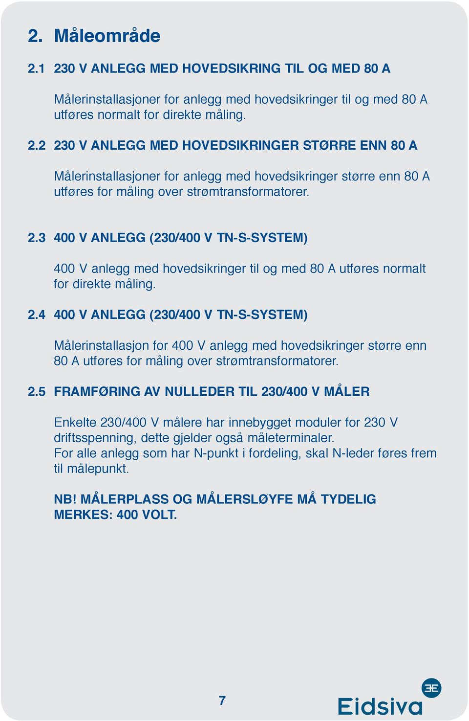 4 400 V ANLEGG (230/400 V TN-S-SYSTEM) Målerinstallasjon for 400 V anlegg med hovedsikringer større enn 80 A utføres for måling over strømtransformatorer. 2.