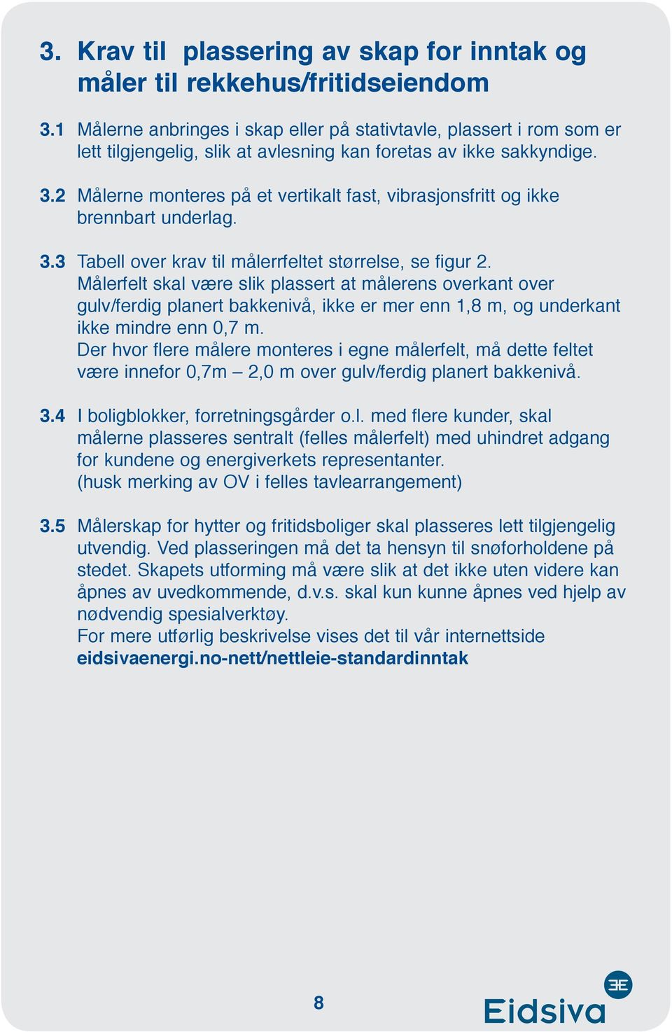 2 Målerne monteres på et vertikalt fast, vibrasjonsfritt og ikke brennbart underlag. 3.3 Tabell over krav til målerrfeltet størrelse, se figur 2.