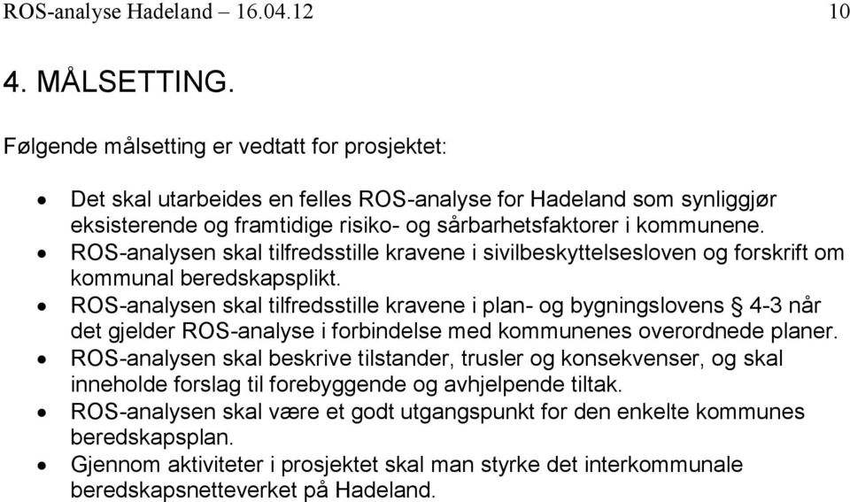 ROS-analysen skal tilfredsstille kravene i sivilbeskyttelsesloven og forskrift om kommunal beredskapsplikt.