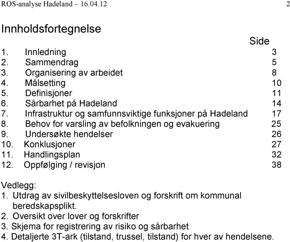 Undersøkte hendelser 26 10. Konklusjoner 27 11. Handlingsplan 32 12. Oppfølging / revisjon 38 Vedlegg: 1.