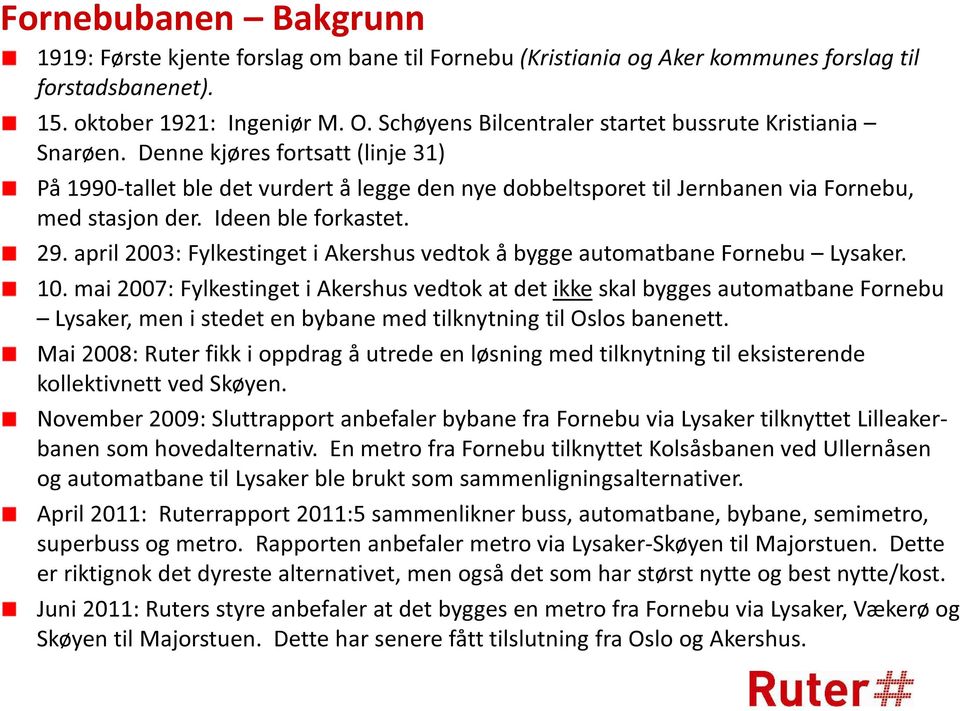 Ideen ble forkastet. 29. april 2003: Fylkestinget i Akershus vedtok å bygge automatbane Fornebu Lysaker. 10.