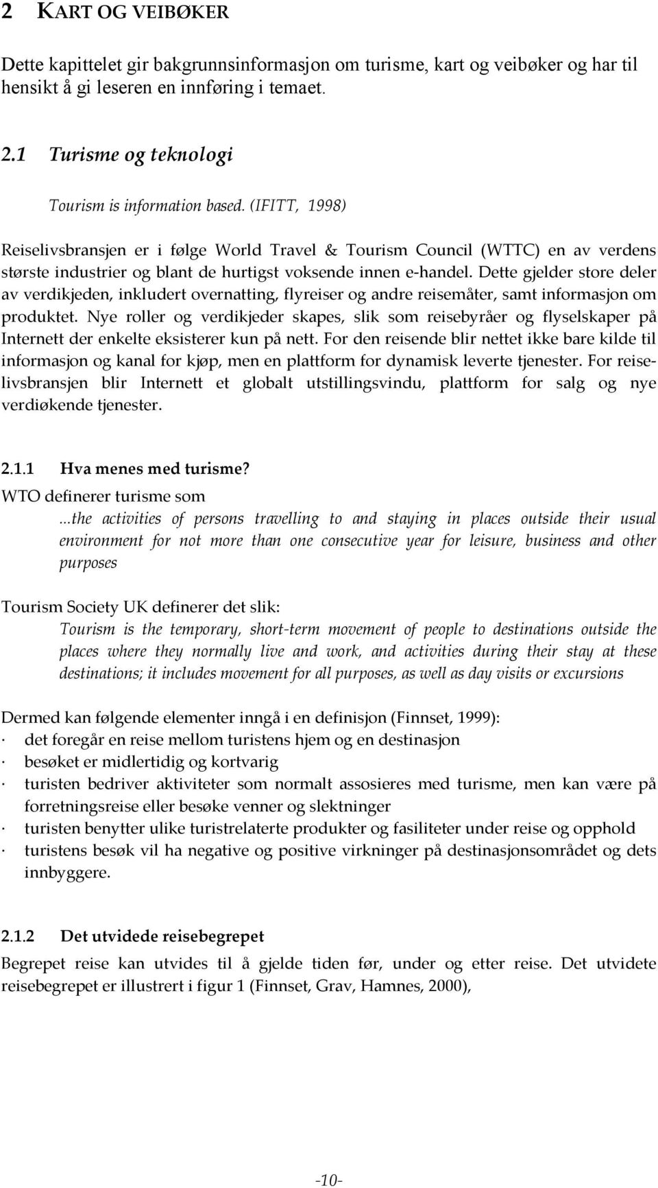 Dette gjelder store deler av verdikjeden, inkludert overnatting, flyreiser og andre reisemåter, samt informasjon om produktet.