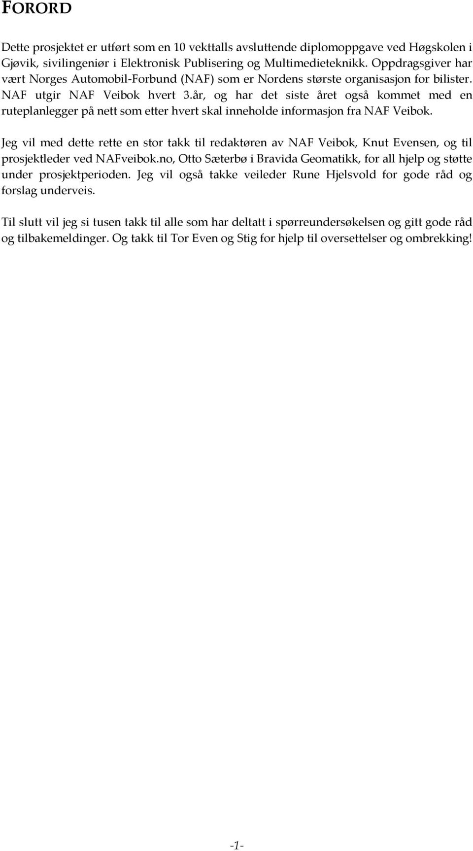 år, og har det siste året også kommet med en ruteplanlegger på nett som etter hvert skal inneholde informasjon fra NAF Veibok.