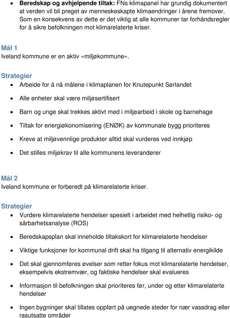 Arbeide for å nå målene i klimaplanen for Knutepunkt Sørlandet Alle enheter skal være miljøsertifisert Barn og unge skal trekkes aktivt med i miljøarbeid i skole og barnehage Tiltak for