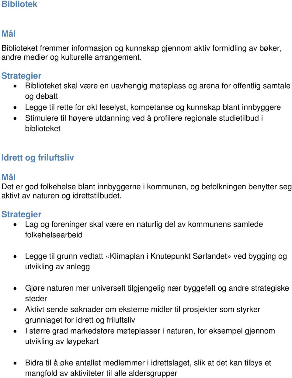 profilere regionale studietilbud i biblioteket Idrett og friluftsliv Det er god folkehelse blant innbyggerne i kommunen, og befolkningen benytter seg aktivt av naturen og idrettstilbudet.