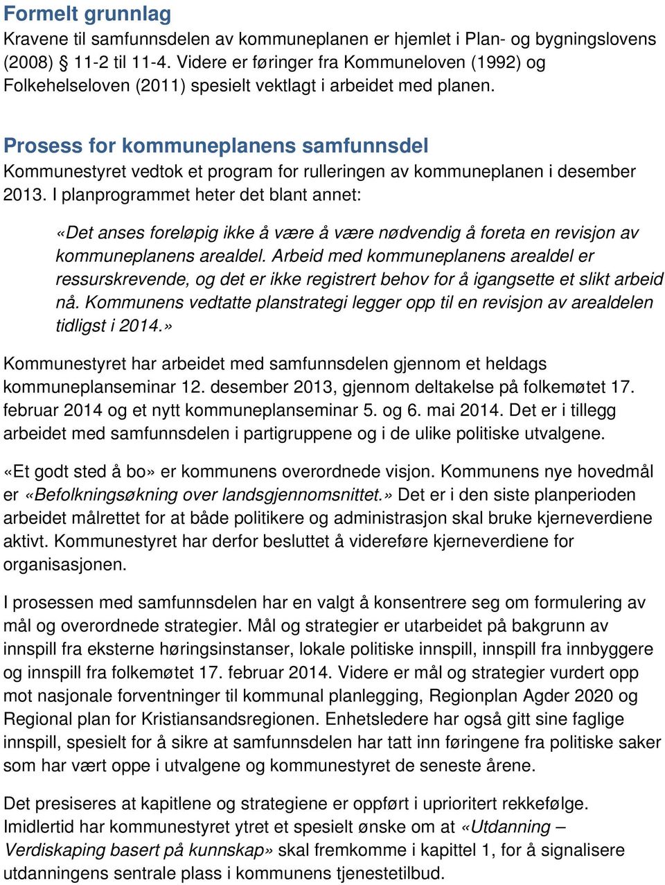 Prosess for kommuneplanens samfunnsdel Kommunestyret vedtok et program for rulleringen av kommuneplanen i desember 2013.