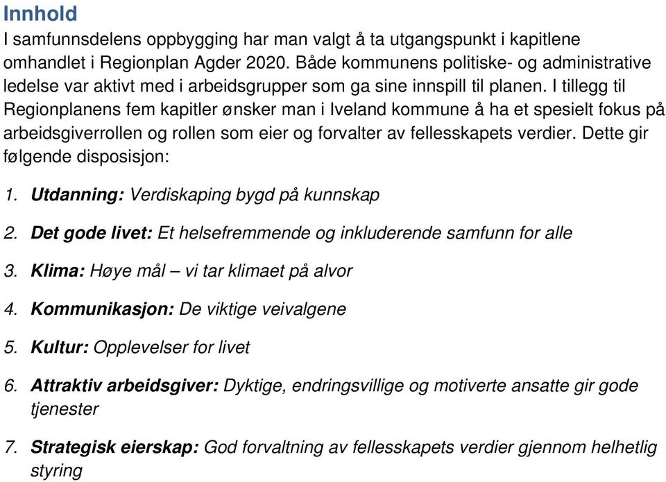 I tillegg til Regionplanens fem kapitler ønsker man i Iveland kommune å ha et spesielt fokus på arbeidsgiverrollen og rollen som eier og forvalter av fellesskapets verdier.