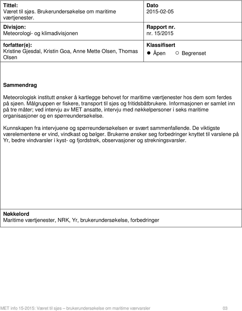 nr. 15/2015 Klassifisert Åpen Begrenset Sammendrag Meteorologisk institutt ønsker å kartlegge behovet for maritime værtjenester hos dem som ferdes på sjøen.