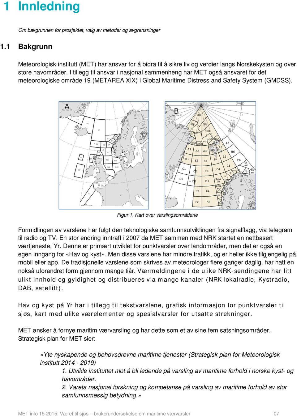 I tillegg til ansvar i nasjonal sammenheng har MET også ansvaret for det meteorologiske område 19 (METAREA XIX) i Global Maritime Distress and Safety System (GMDSS). Figur 1.