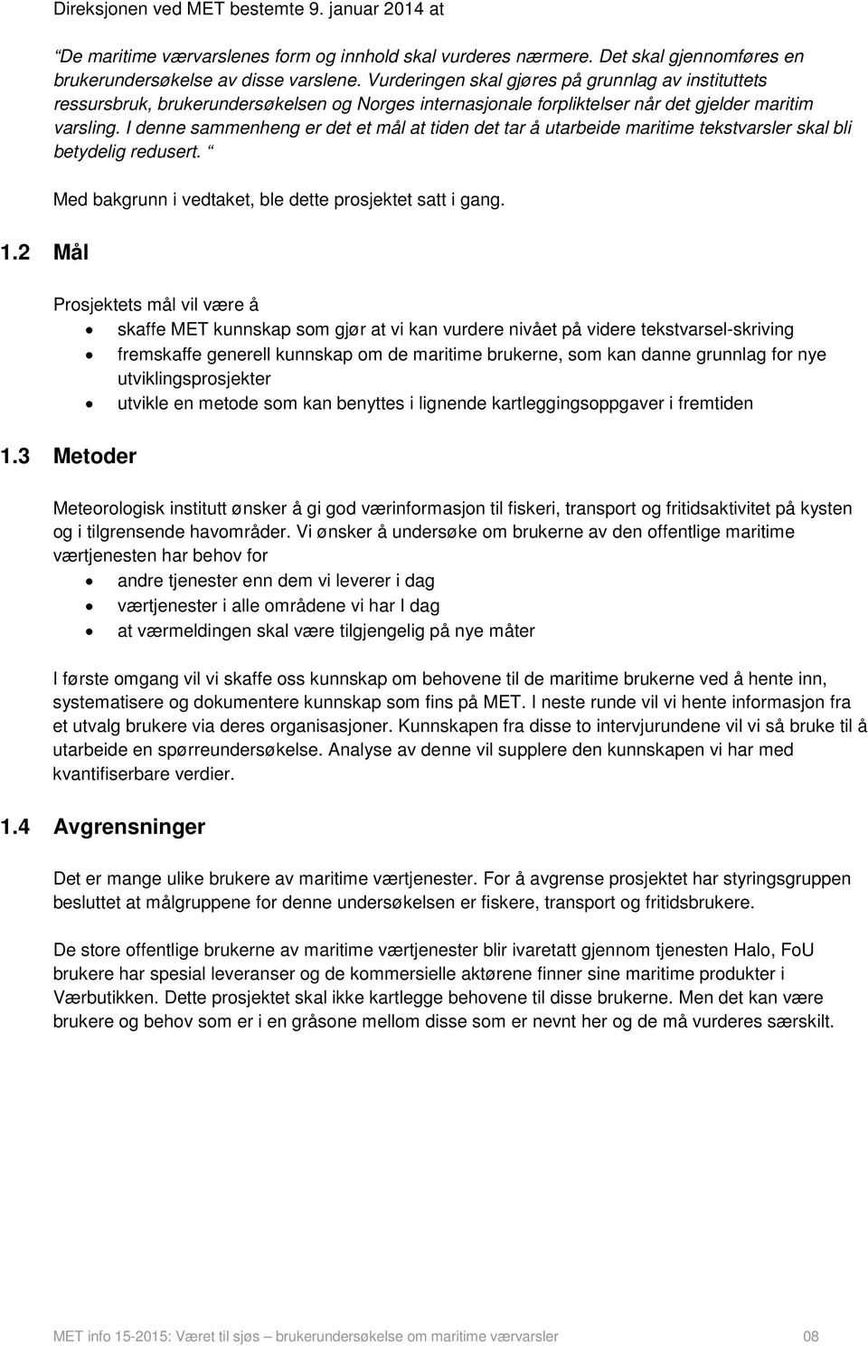 I denne sammenheng er det et mål at tiden det tar å utarbeide maritime tekstvarsler skal bli betydelig redusert. Med bakgrunn i vedtaket, ble dette prosjektet satt i gang.