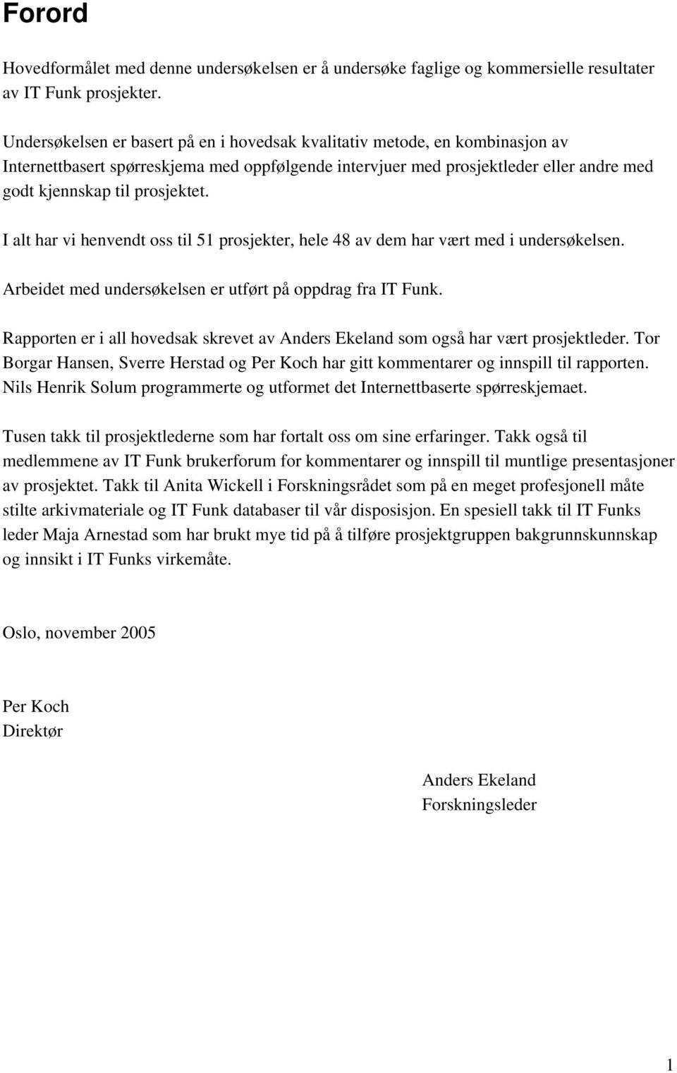 I alt har vi henvendt oss til 51 prosjekter, hele 48 av dem har vært med i undersøkelsen. Arbeidet med undersøkelsen er utført på oppdrag fra IT Funk.