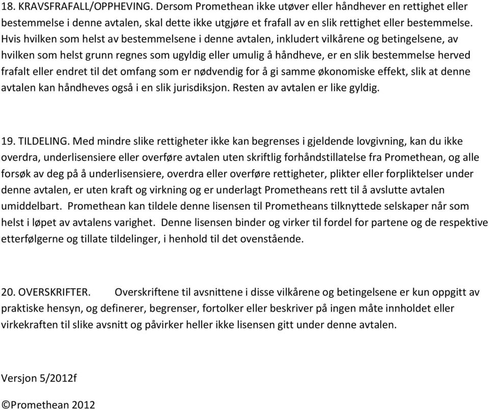 frafalt eller endret til det omfang som er nødvendig for å gi samme økonomiske effekt, slik at denne avtalen kan håndheves også i en slik jurisdiksjon. Resten av avtalen er like gyldig. 19. TILDELING.