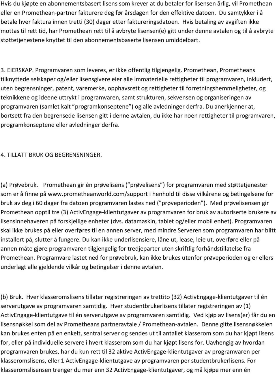 Hvis betaling av avgiften ikke mottas til rett tid, har Promethean rett til å avbryte lisensen(e) gitt under denne avtalen og til å avbryte støttetjenestene knyttet til den abonnementsbaserte