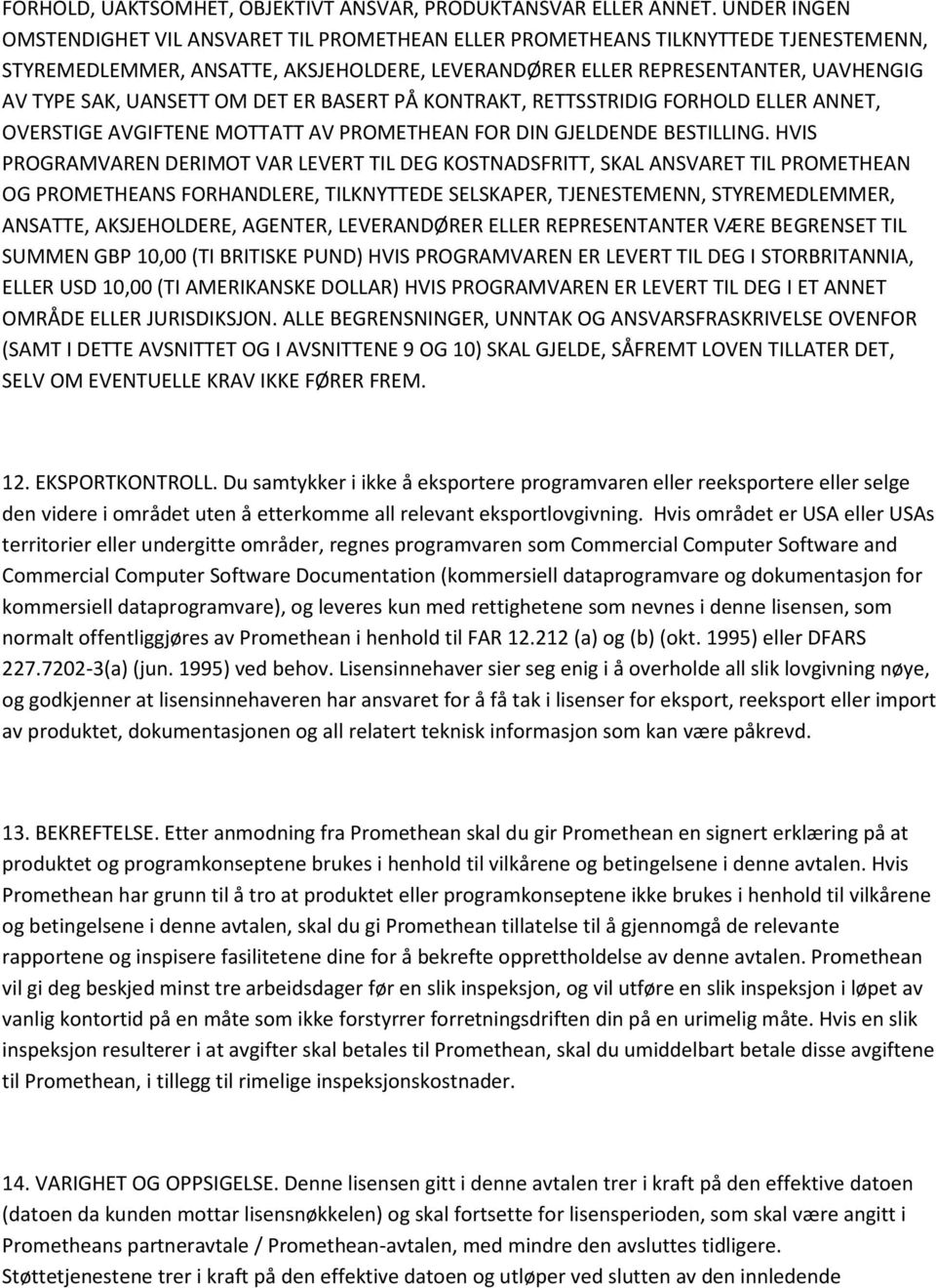 UANSETT OM DET ER BASERT PÅ KONTRAKT, RETTSSTRIDIG FORHOLD ELLER ANNET, OVERSTIGE AVGIFTENE MOTTATT AV PROMETHEAN FOR DIN GJELDENDE BESTILLING.