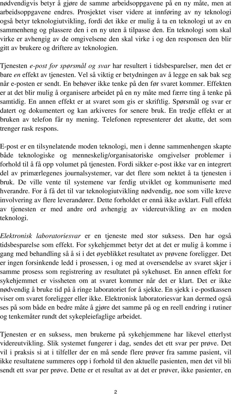 En teknologi som skal virke er avhengig av de omgivelsene den skal virke i og den responsen den blir gitt av brukere og driftere av teknologien.