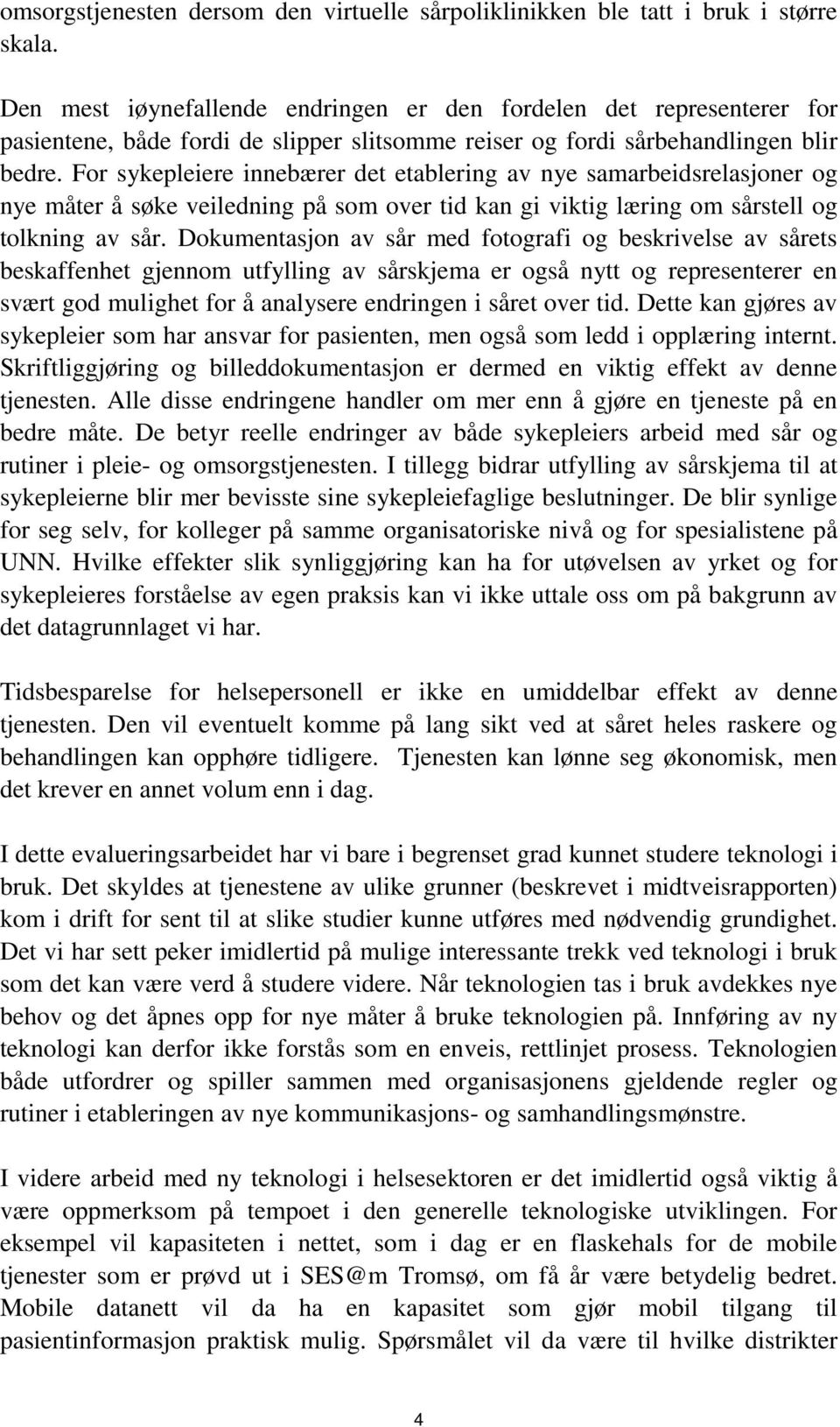 For sykepleiere innebærer det etablering av nye samarbeidsrelasjoner og nye måter å søke veiledning på som over tid kan gi viktig læring om sårstell og tolkning av sår.