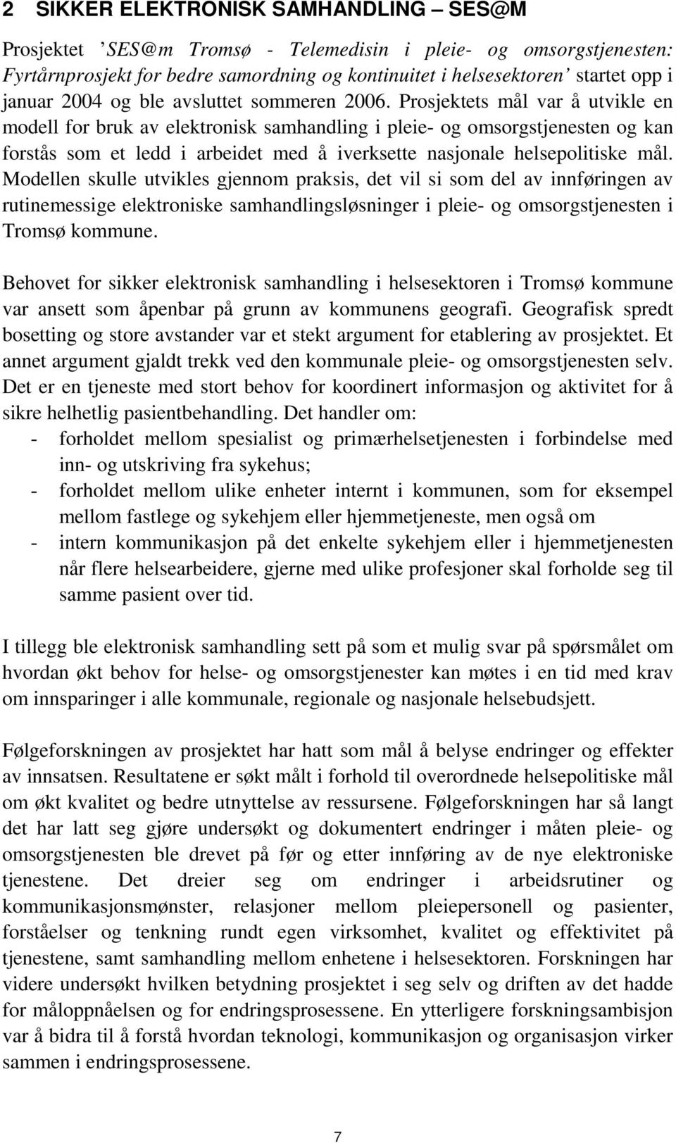 Prosjektets mål var å utvikle en modell for bruk av elektronisk samhandling i pleie- og omsorgstjenesten og kan forstås som et ledd i arbeidet med å iverksette nasjonale helsepolitiske mål.