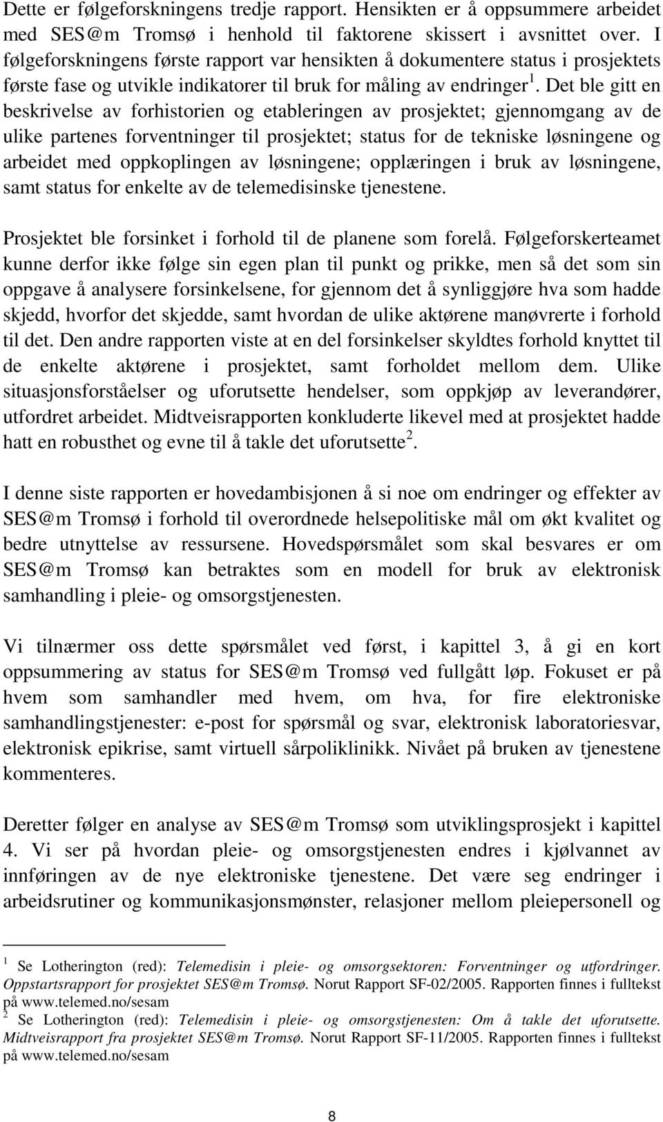 Det ble gitt en beskrivelse av forhistorien og etableringen av prosjektet; gjennomgang av de ulike partenes forventninger til prosjektet; status for de tekniske løsningene og arbeidet med