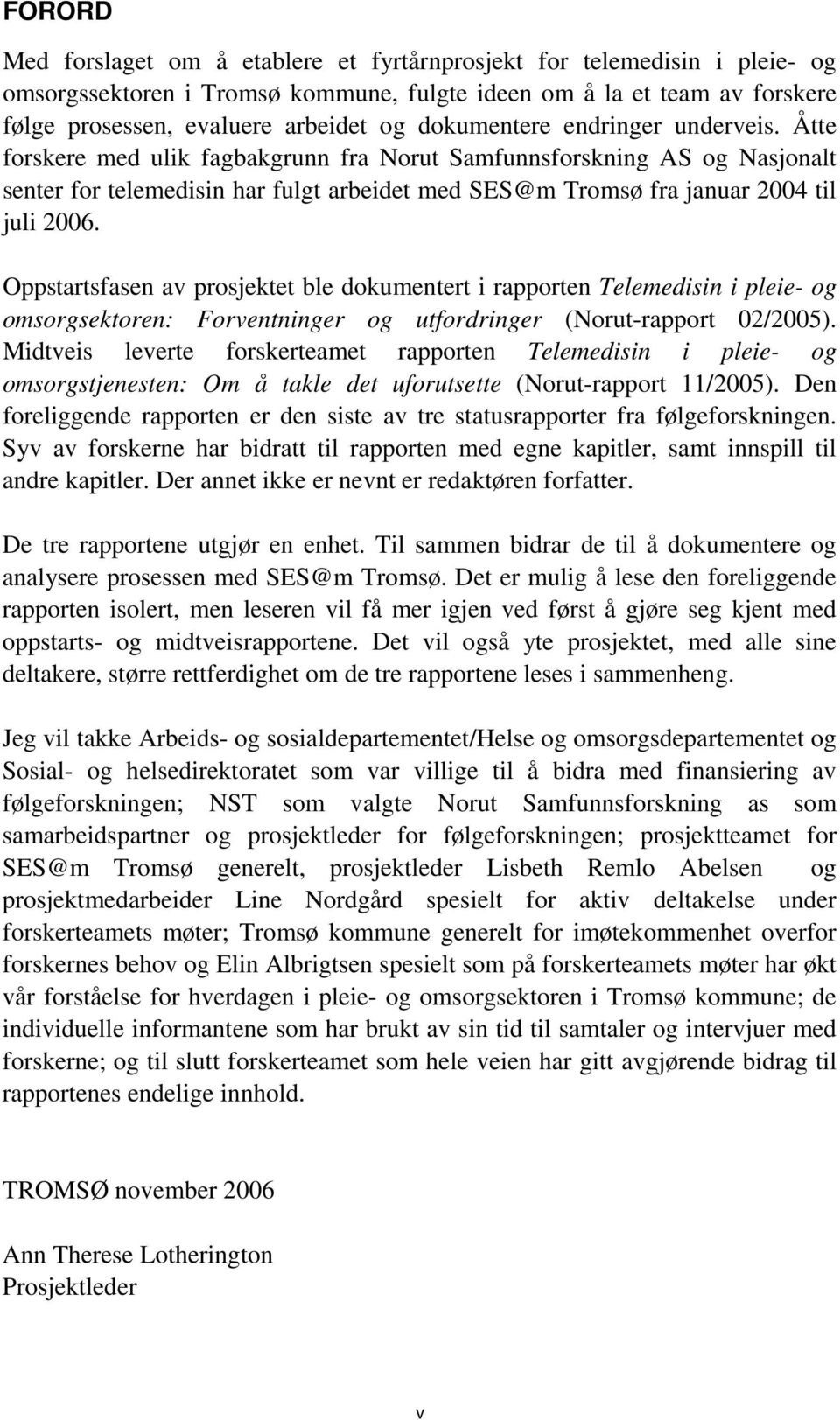 Åtte forskere med ulik fagbakgrunn fra Norut Samfunnsforskning AS og Nasjonalt senter for telemedisin har fulgt arbeidet med SES@m Tromsø fra januar 2004 til juli 2006.