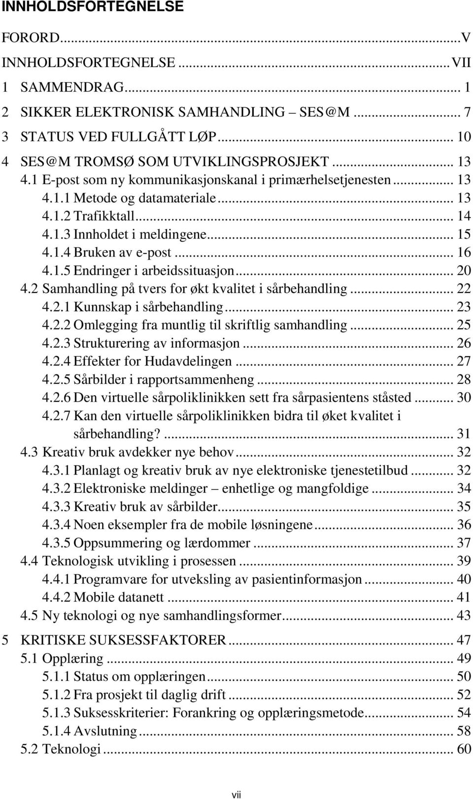 .. 20 4.2 Samhandling på tvers for økt kvalitet i sårbehandling... 22 4.2.1 Kunnskap i sårbehandling... 23 4.2.2 Omlegging fra muntlig til skriftlig samhandling... 25 4.2.3 Strukturering av informasjon.