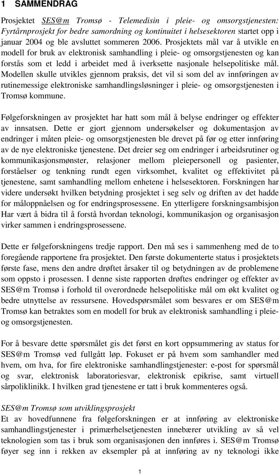 Prosjektets mål var å utvikle en modell for bruk av elektronisk samhandling i pleie- og omsorgstjenesten og kan forstås som et ledd i arbeidet med å iverksette nasjonale helsepolitiske mål.