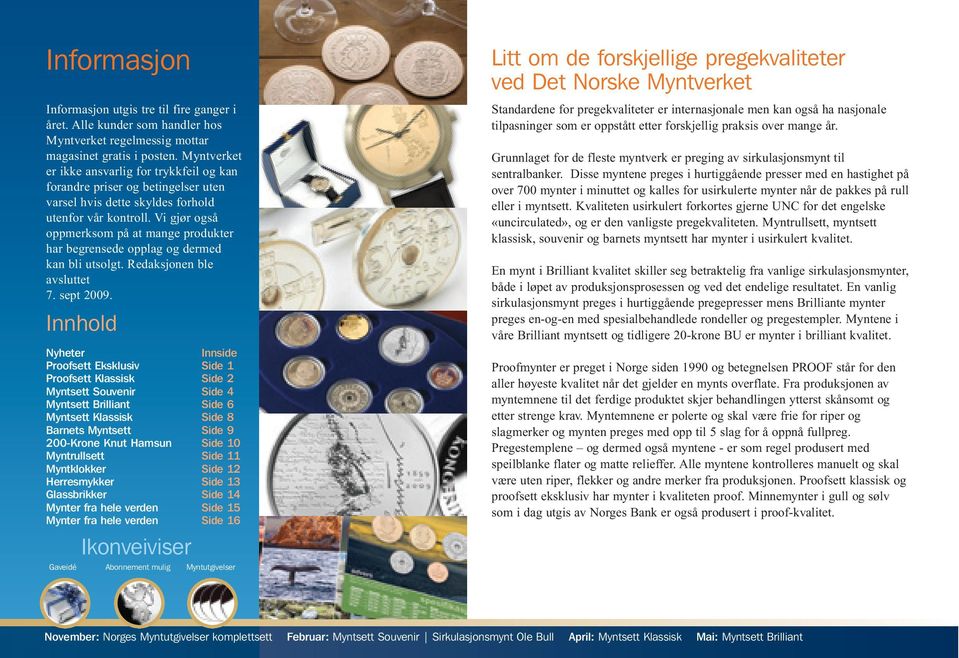 Vi gjør også oppmerksom på at mange produkter har begrensede opplag og dermed kan bli utsolgt. Redaksjonen ble avsluttet 7. sept 2009.