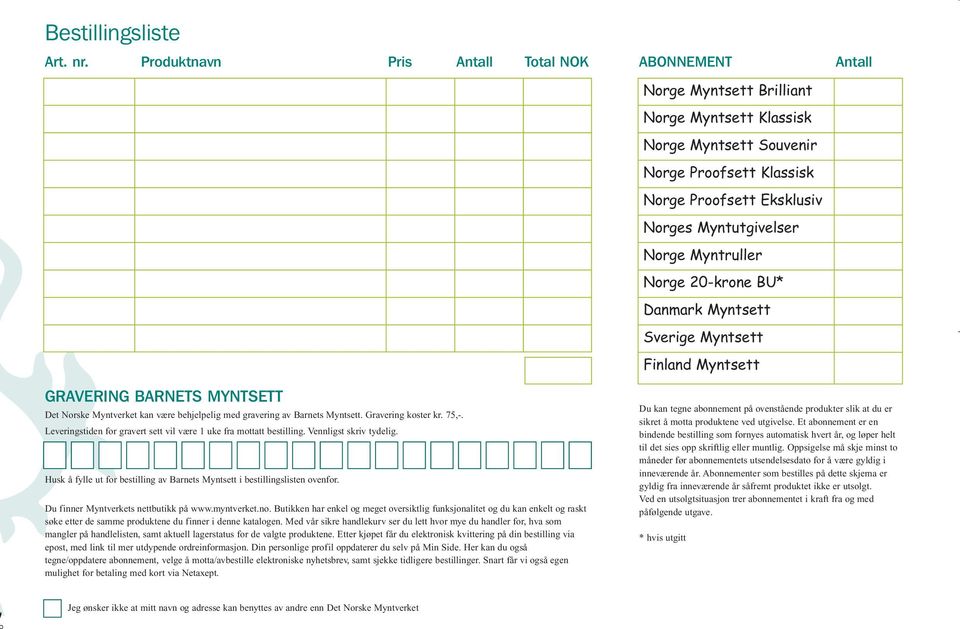 Norge Myntruller Norge 20-krone BU* Danmark Myntsett Sverige Myntsett Finland Myntsett GRAVERING BARNETS MYNTSETT Det Norske Myntverket kan være behjelpelig med gravering av Barnets Myntsett.