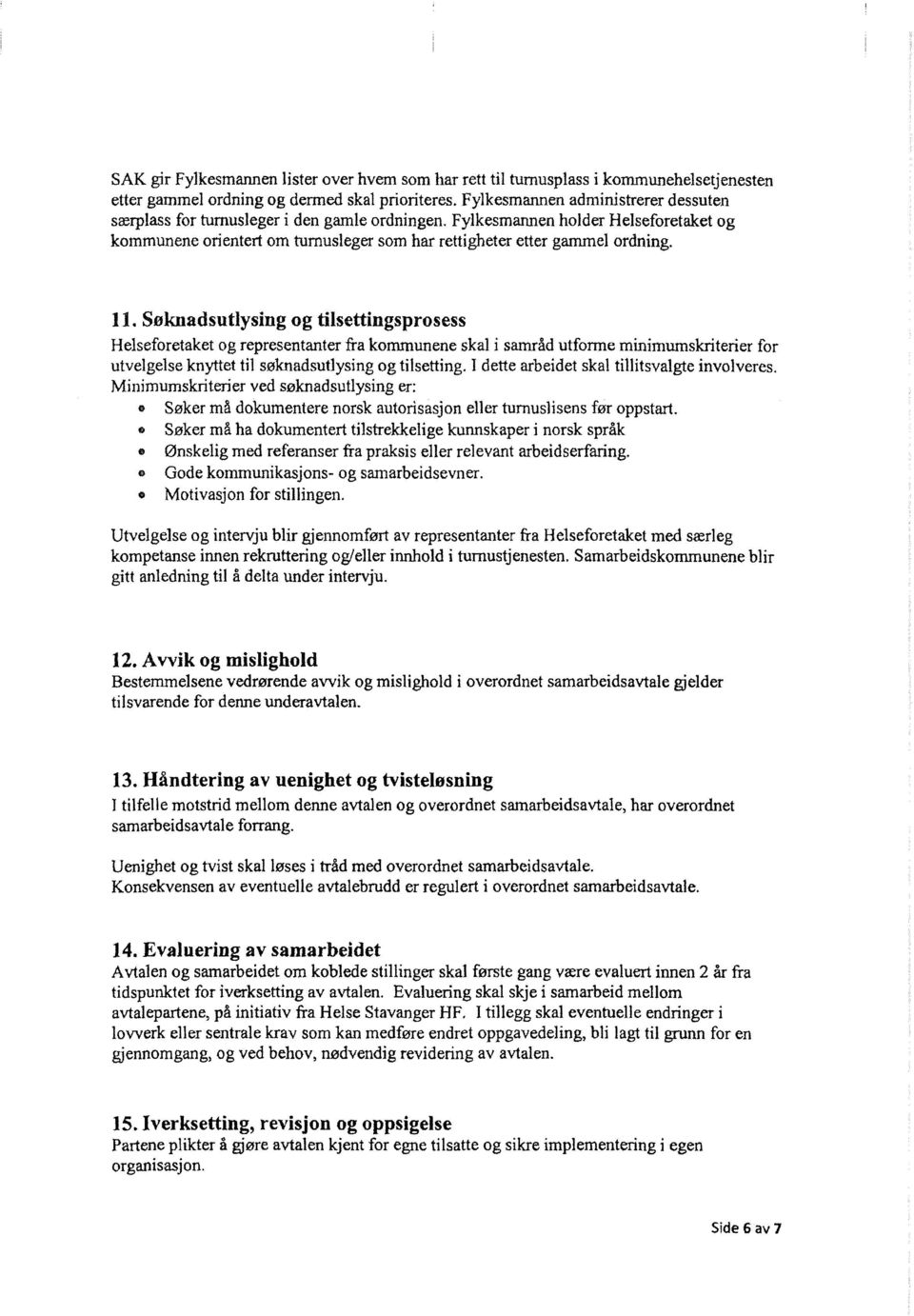 11. Søknadsutlysing og tilsettingsprosess Helseforetaket og representanter fra kommunene skal i samråd utforme minimumskriterier for utvelgelse knyttet til søknadsutlysing og tilsetting.