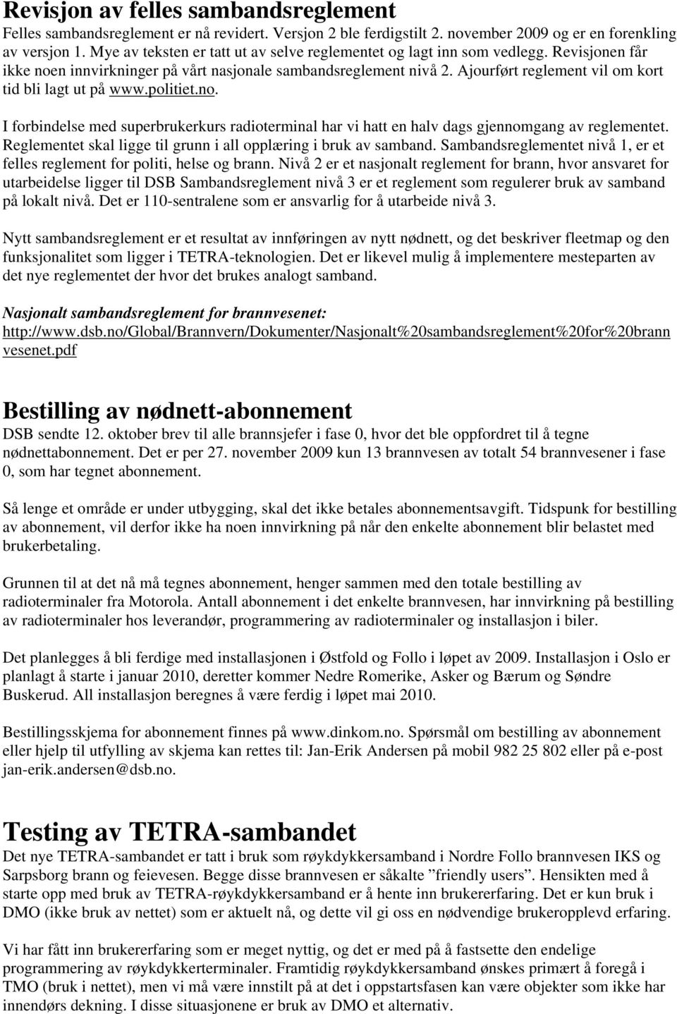 Ajourført reglement vil om kort tid bli lagt ut på www.politiet.no. I forbindelse med superbrukerkurs radioterminal har vi hatt en halv dags gjennomgang av reglementet.