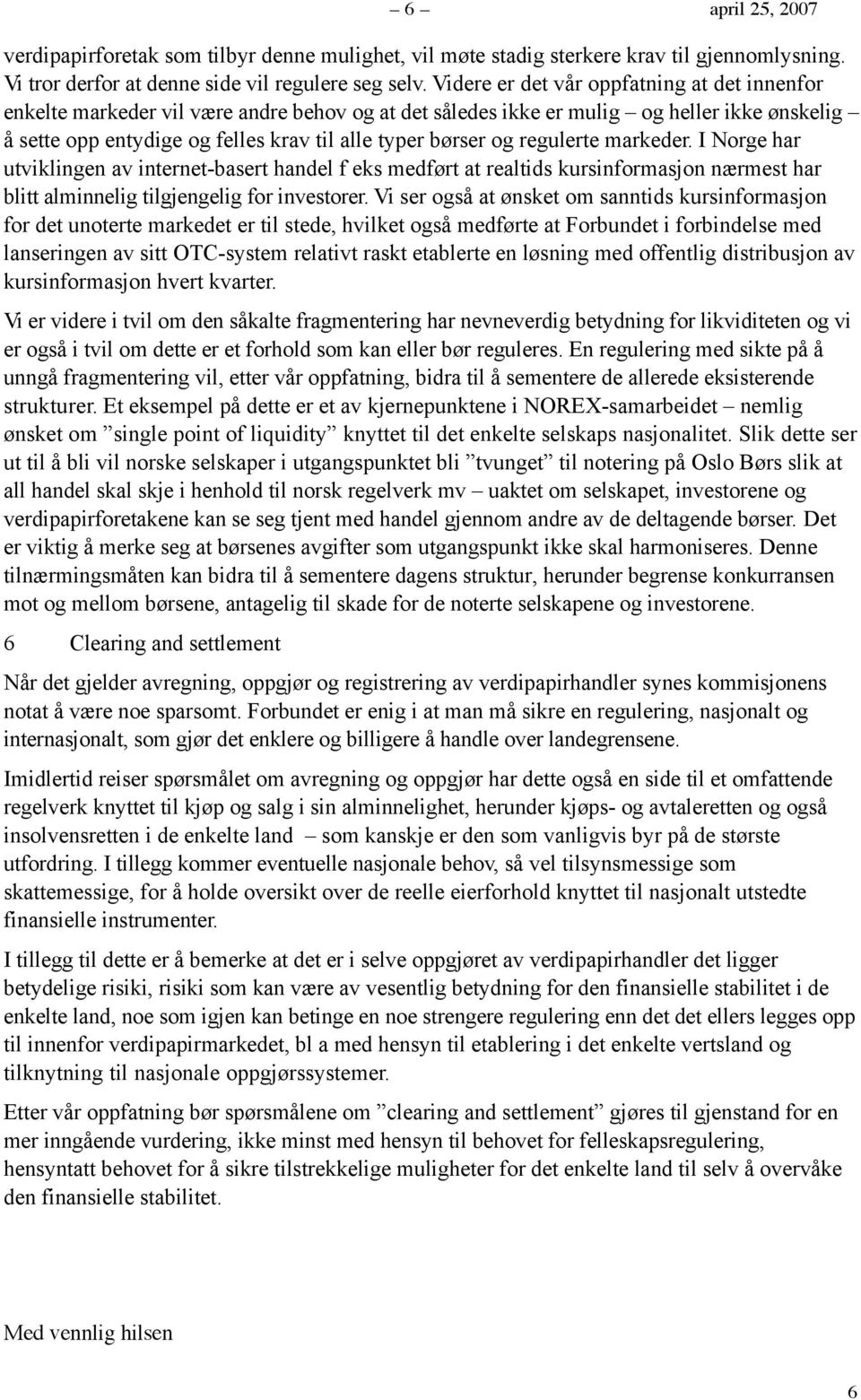 regulerte markeder. I Norge har utviklingen av internet-basert handel f eks medført at realtids kursinformasjon nærmest har blitt alminnelig tilgjengelig for investorer.