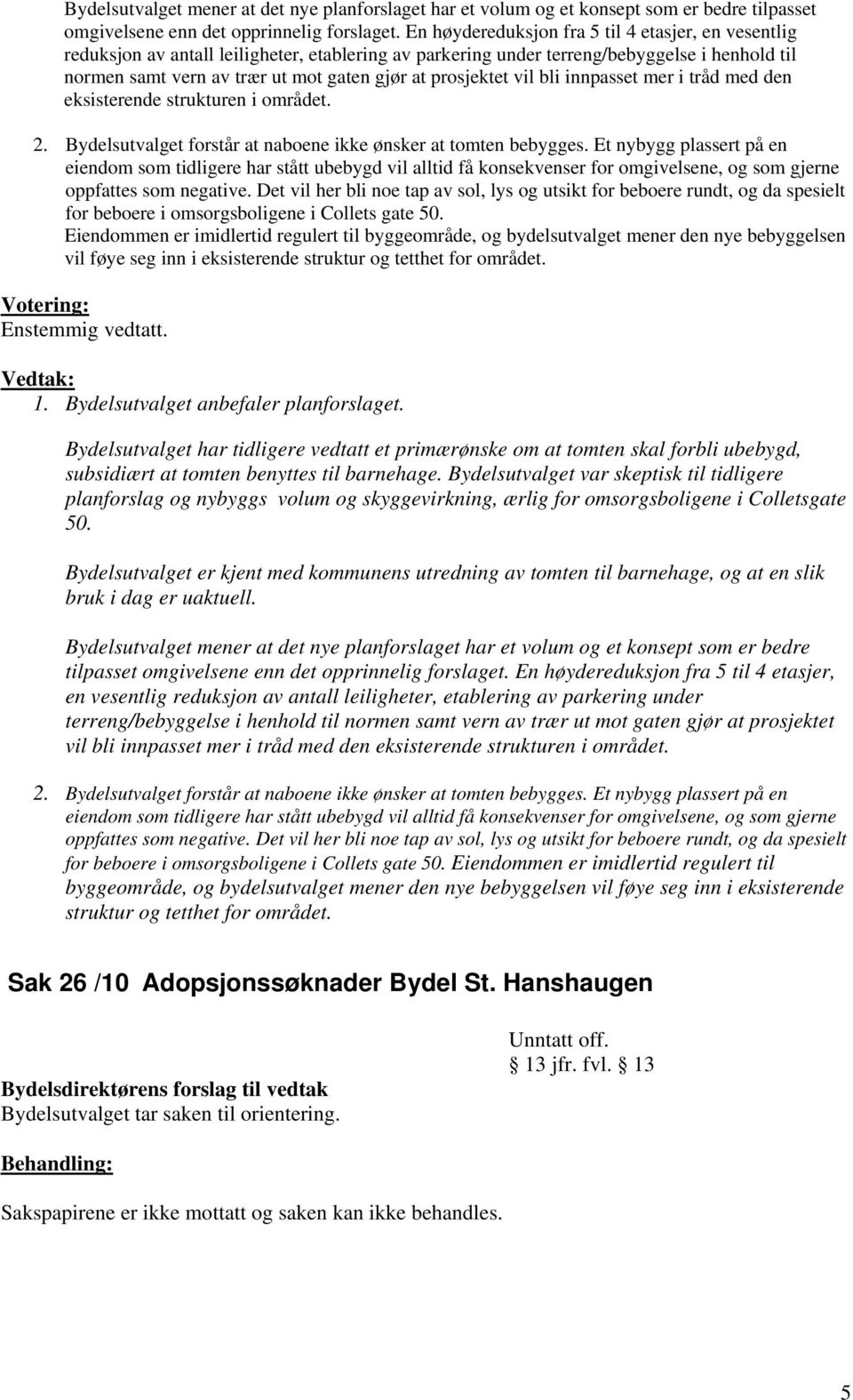 prosjektet vil bli innpasset mer i tråd med den eksisterende strukturen i området. 2. Bydelsutvalget forstår at naboene ikke ønsker at tomten bebygges.