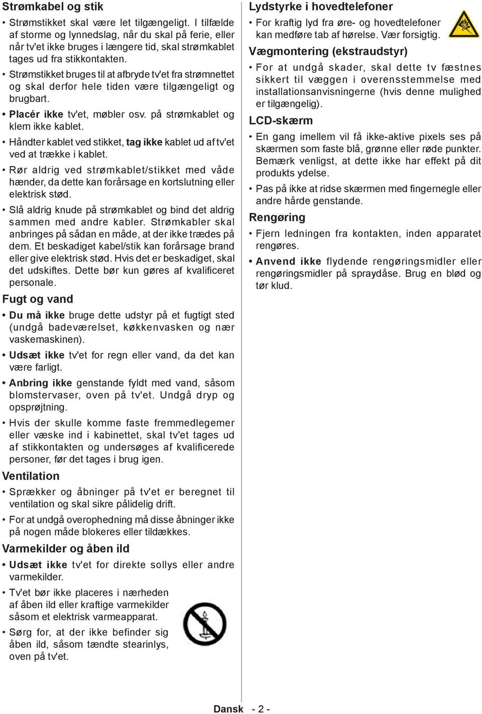 Strømstikket bruges til at afbryde tv'et fra strømnettet og skal derfor hele tiden være tilgængeligt og brugbart. Placér ikke tv'et, møbler osv. på strømkablet og klem ikke kablet.