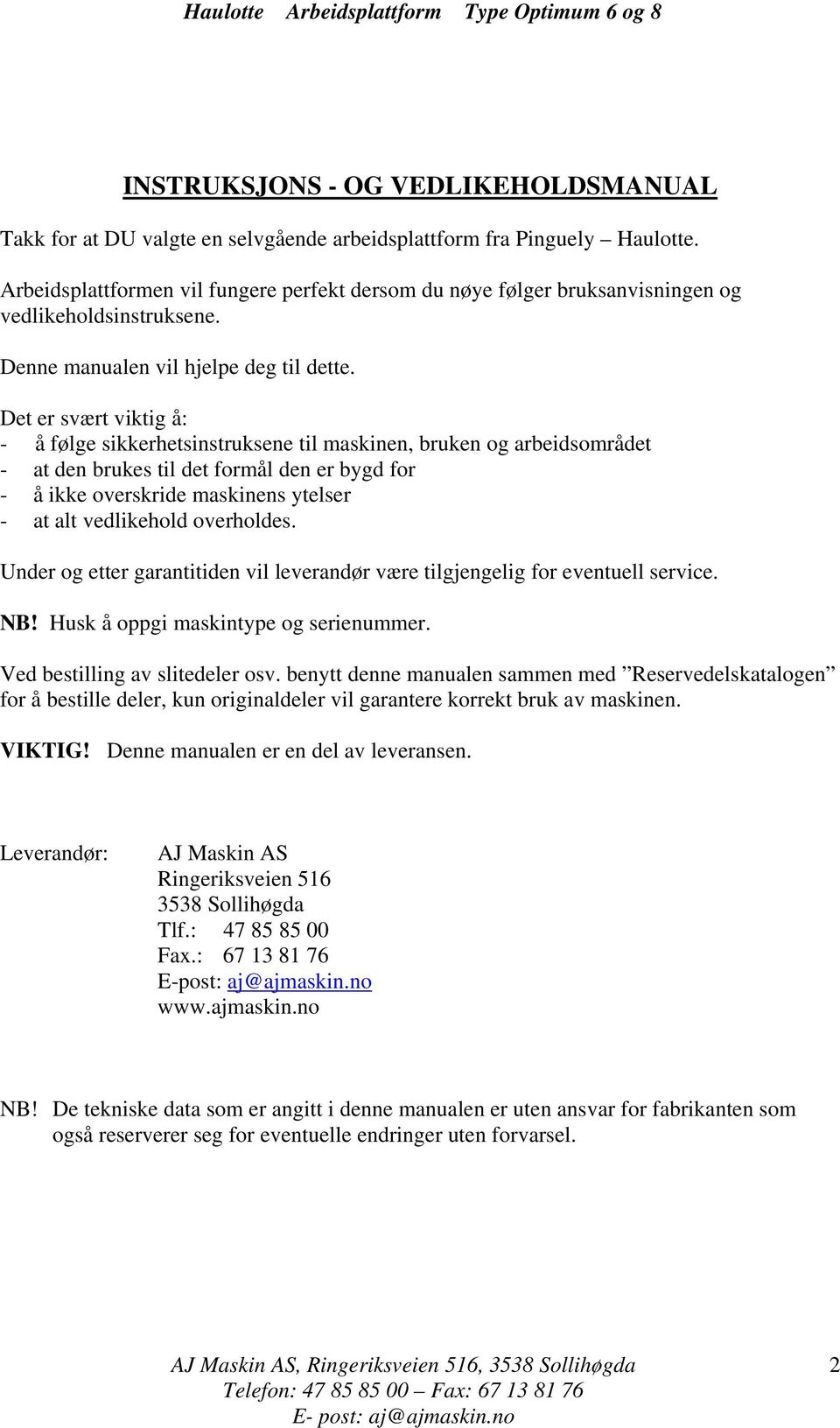 Det er svært viktig å: - å følge sikkerhetsinstruksene til maskinen, bruken og arbeidsområdet - at den brukes til det formål den er bygd for - å ikke overskride maskinens ytelser - at alt vedlikehold