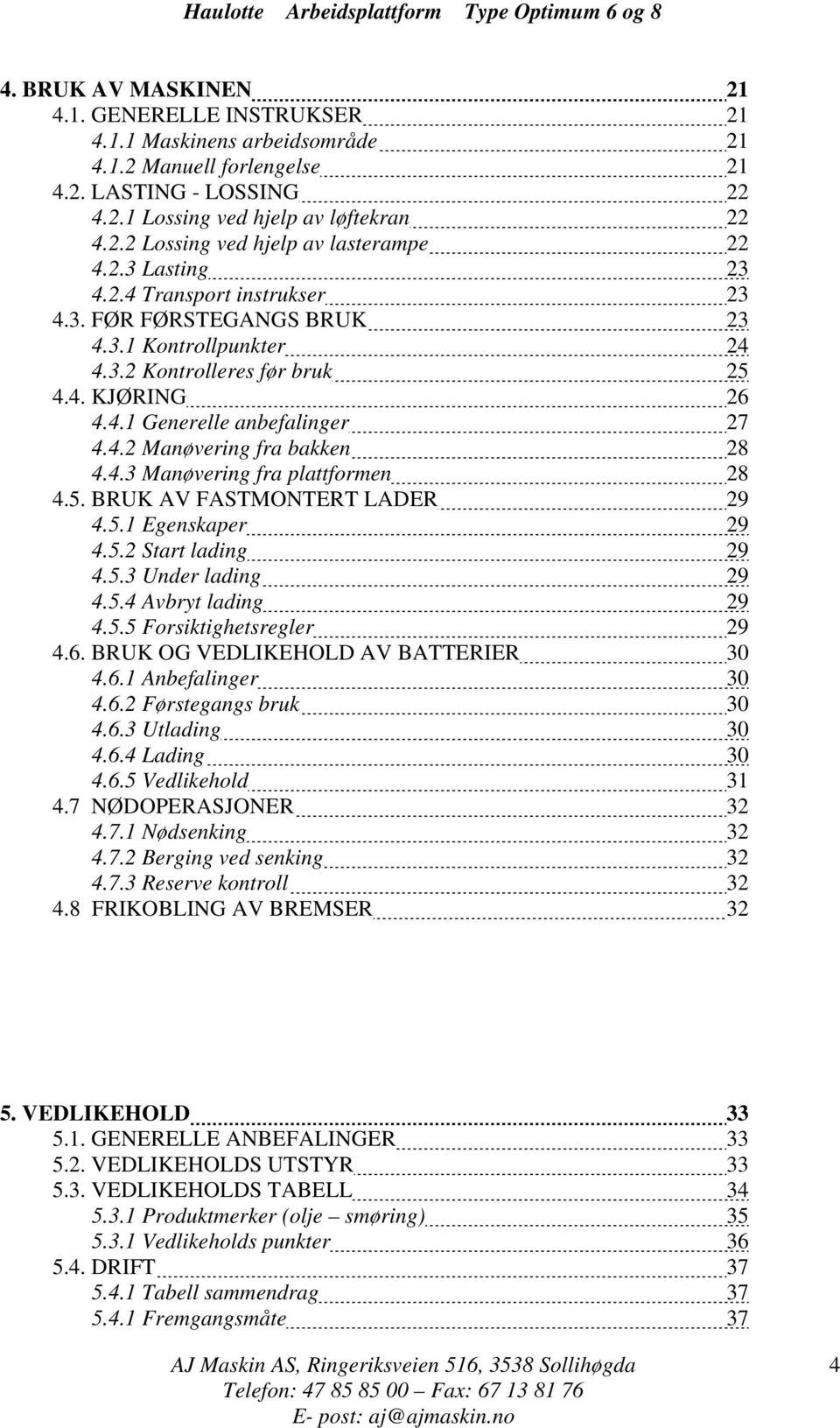 4.3 Manøvering fra plattformen 28 4.5. BRUK AV FASTMONTERT LADER 29 4.5.1 Egenskaper 29 4.5.2 Start lading 29 4.5.3 Under lading 29 4.5.4 Avbryt lading 29 4.5.5 Forsiktighetsregler 29 4.6.