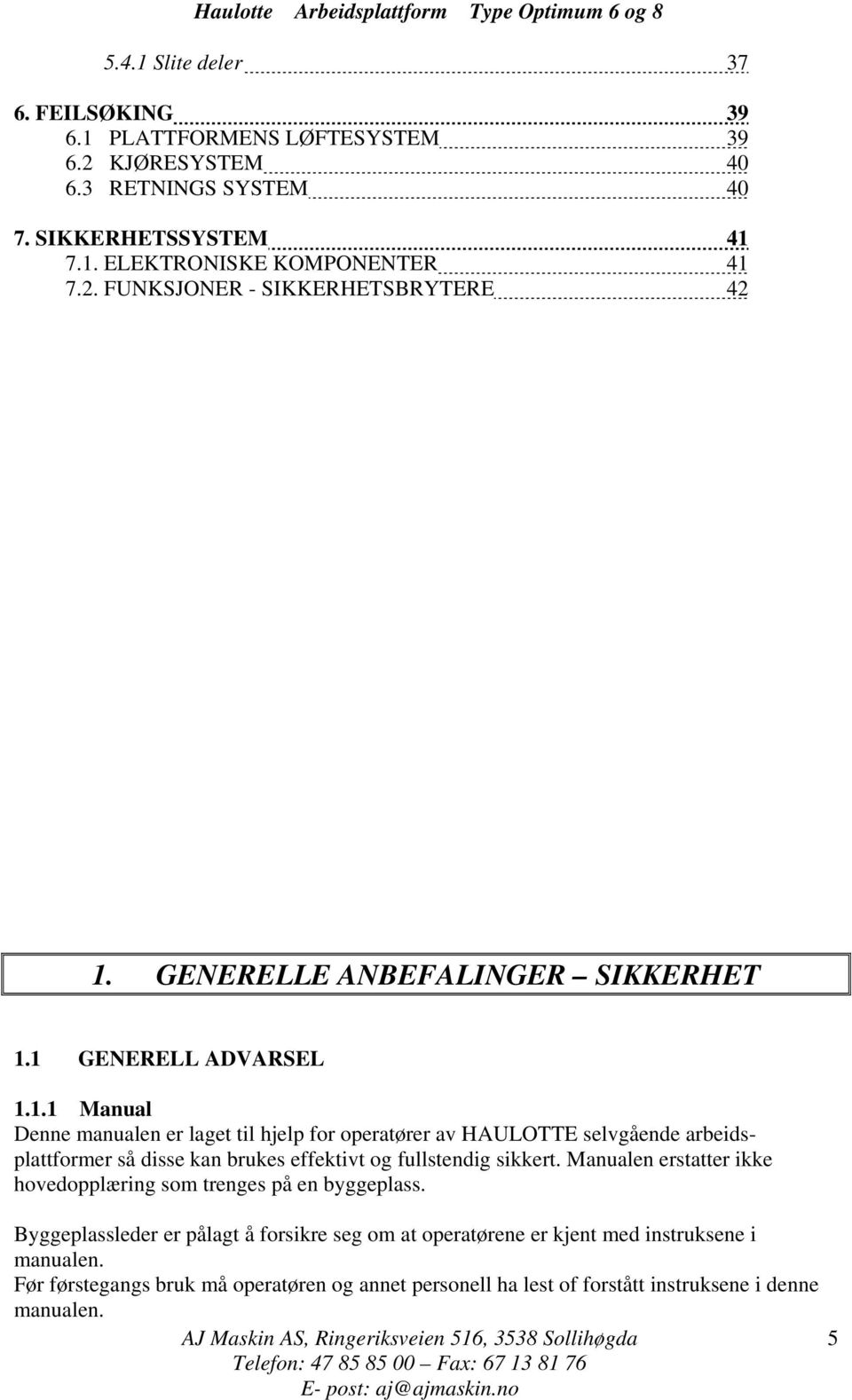 1 GENERELL ADVARSEL 1.1.1 Manual Denne manualen er laget til hjelp for operatører av HAULOTTE selvgående arbeidsplattformer så disse kan brukes effektivt og fullstendig sikkert.