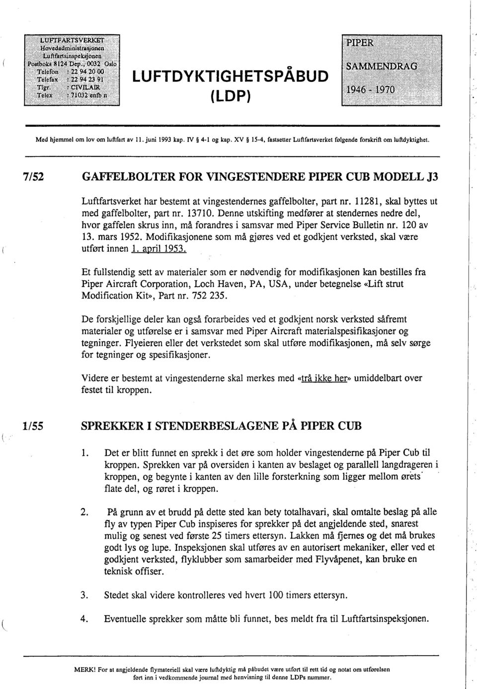 XV 15-4, fastsetter Luftfartsverket følgende forskrift om luftyktighet. 7/52 GAFLBOLTER FOR VINGESTENDERE PIPER CUB MODELL J3 Luftfarsverket har bestemt at vingestendernes gaffelbolter, par nr.