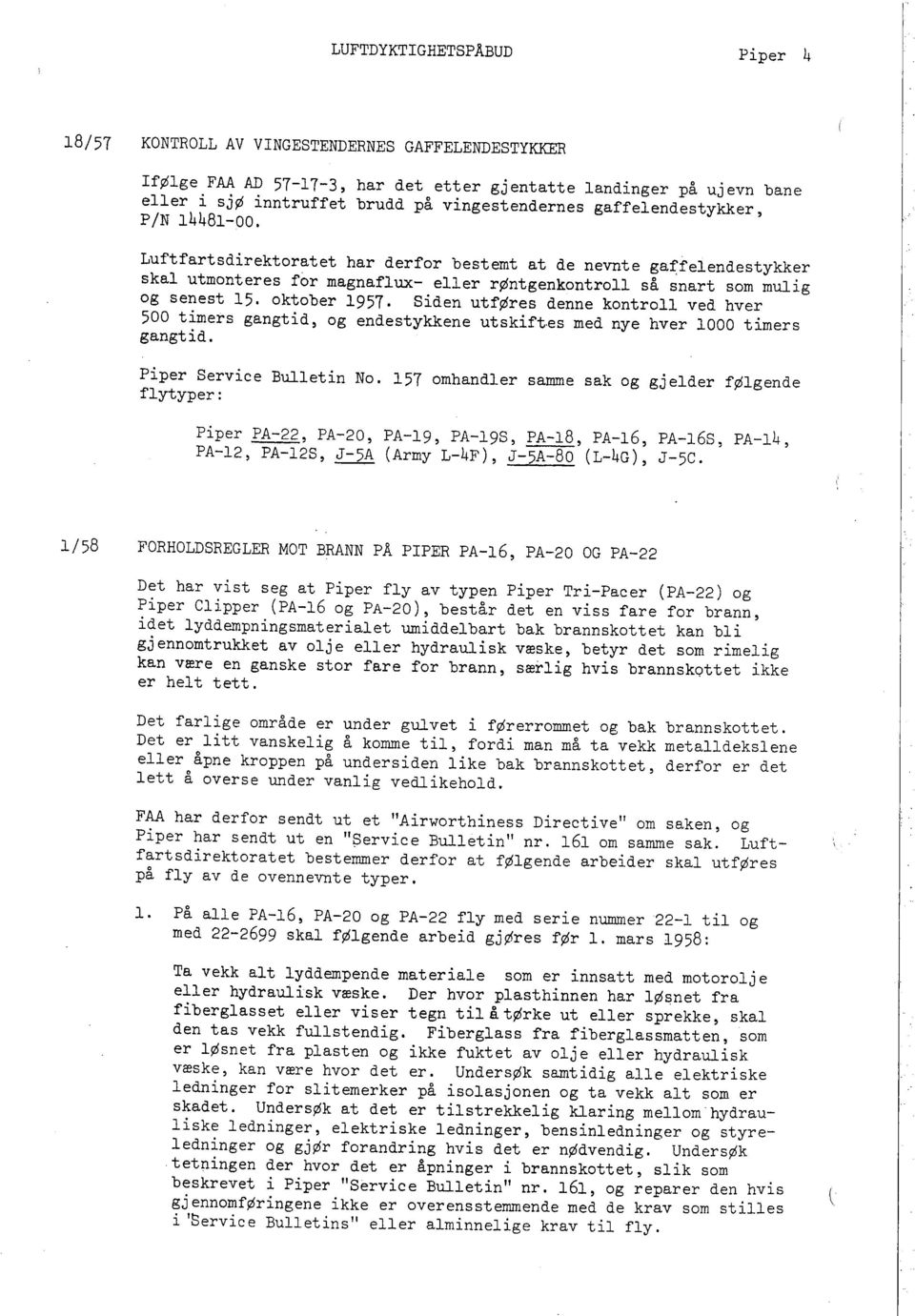 oktober 1957. Siden utføres denne kontroll ved hver 500 timers gangtid, og endestykkene utskift.es med nye hver 1000 timers gangtid. Piper Service Bulletin No.