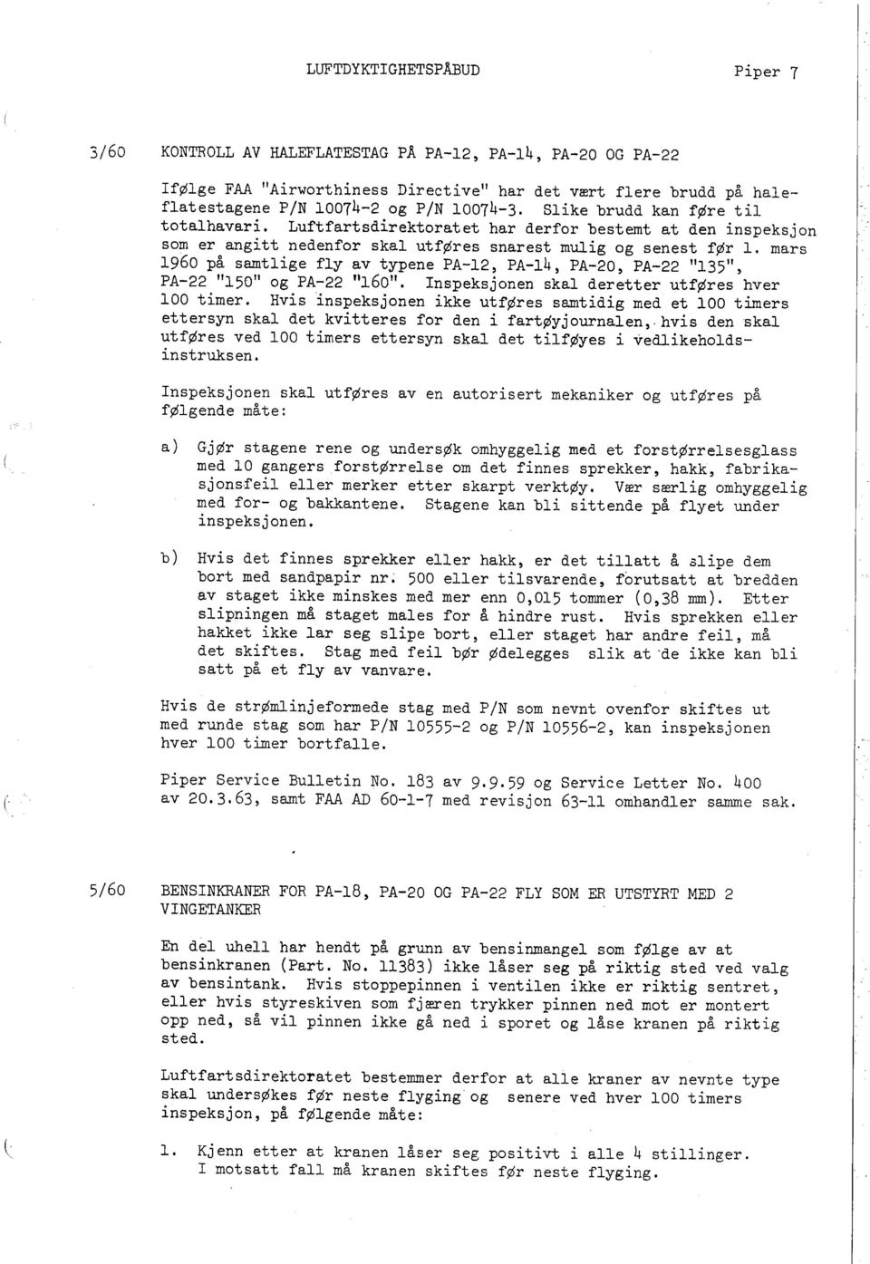 mars 1960 på samtlige fly av typene PA-12, PA-14, PA-20, PA-22 "135", PA-22 "150" og PA-22 "160". Inspeksjonen skal deretter utføres hver 100 timer.