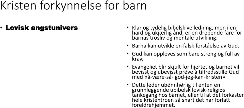 Evangeliet blir skjult for hjertet og barnet vil bevisst og ubevisst prøve å tilfredsstille Gud med «å-være-så- god-jeg-kan-kristen» Dette